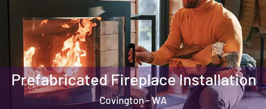  Prefabricated Fireplace Installation Covington - WA