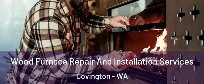  Wood Furnace Repair And Installation Services Covington - WA